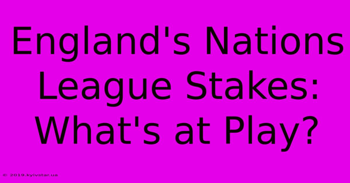 England's Nations League Stakes: What's At Play? 