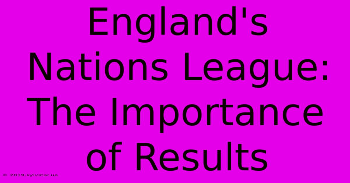 England's Nations League:  The Importance Of Results 