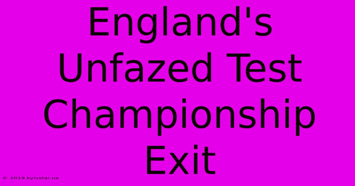 England's Unfazed Test Championship Exit