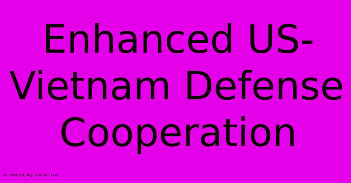 Enhanced US-Vietnam Defense Cooperation