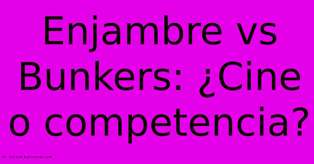 Enjambre Vs Bunkers: ¿Cine O Competencia?