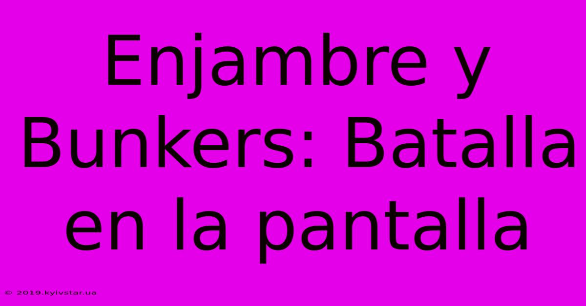 Enjambre Y Bunkers: Batalla En La Pantalla