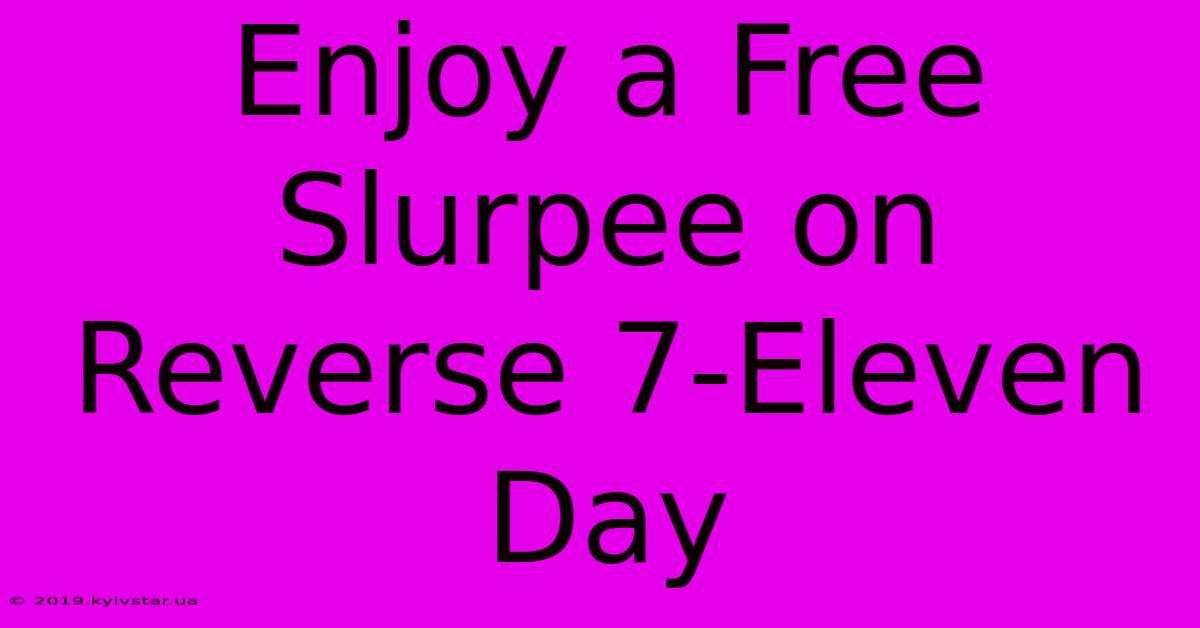 Enjoy A Free Slurpee On Reverse 7-Eleven Day