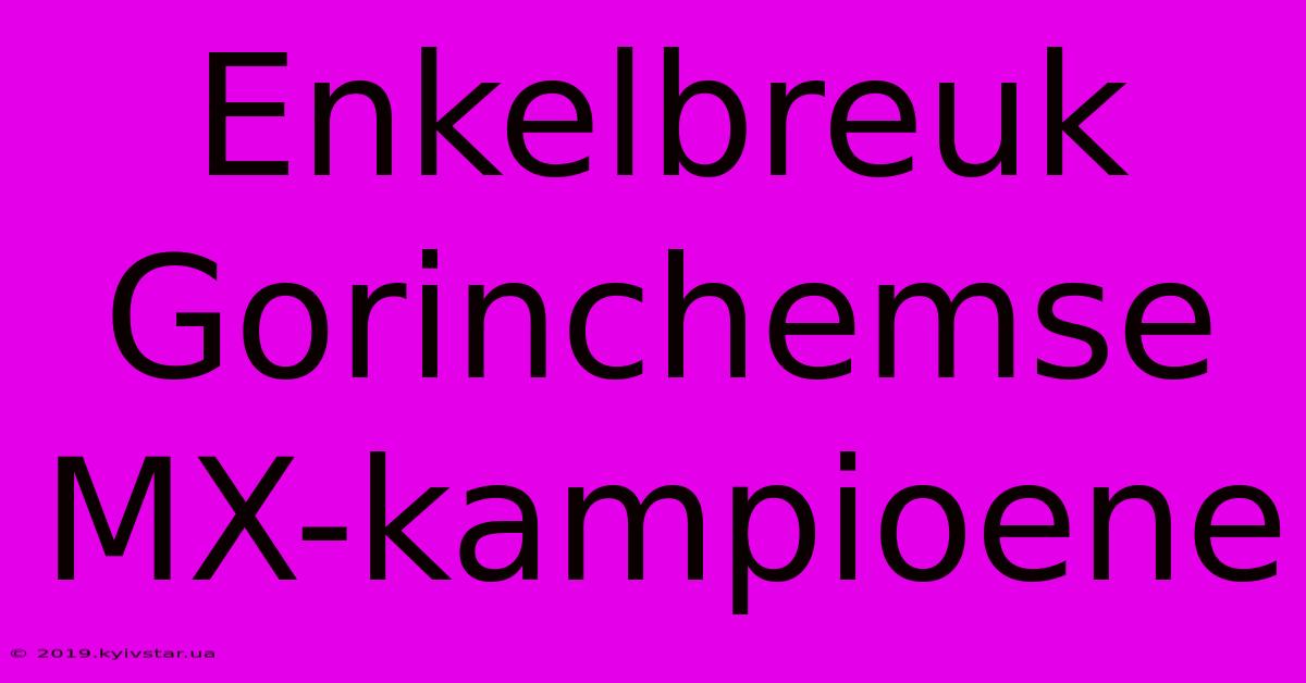 Enkelbreuk Gorinchemse MX-kampioene