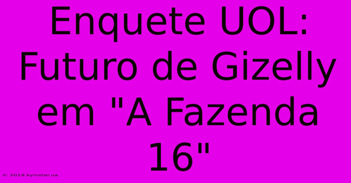 Enquete UOL: Futuro De Gizelly Em 