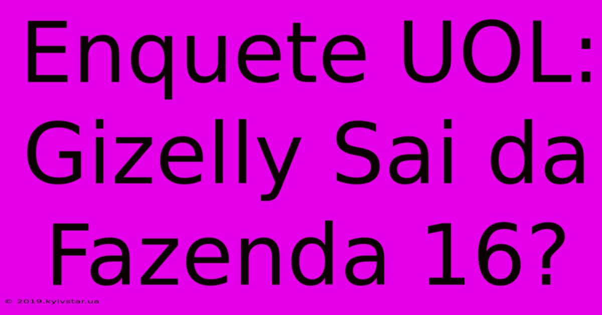 Enquete UOL: Gizelly Sai Da Fazenda 16?