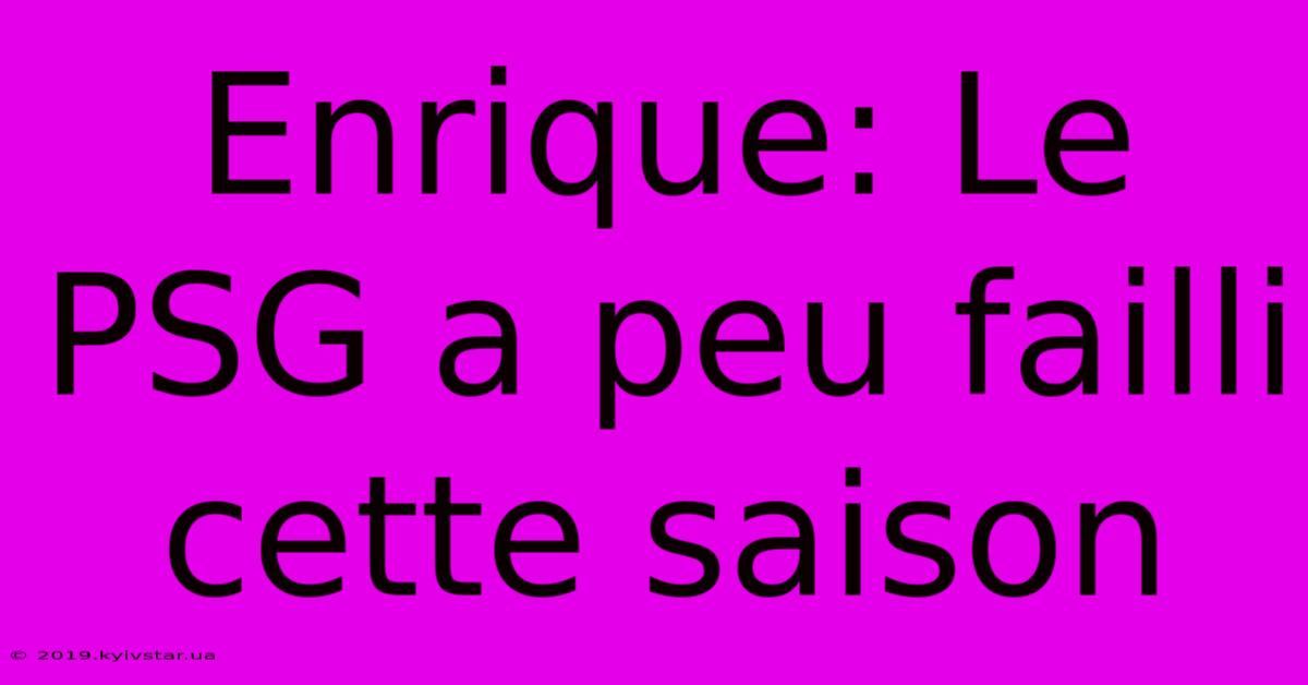 Enrique: Le PSG A Peu Failli Cette Saison