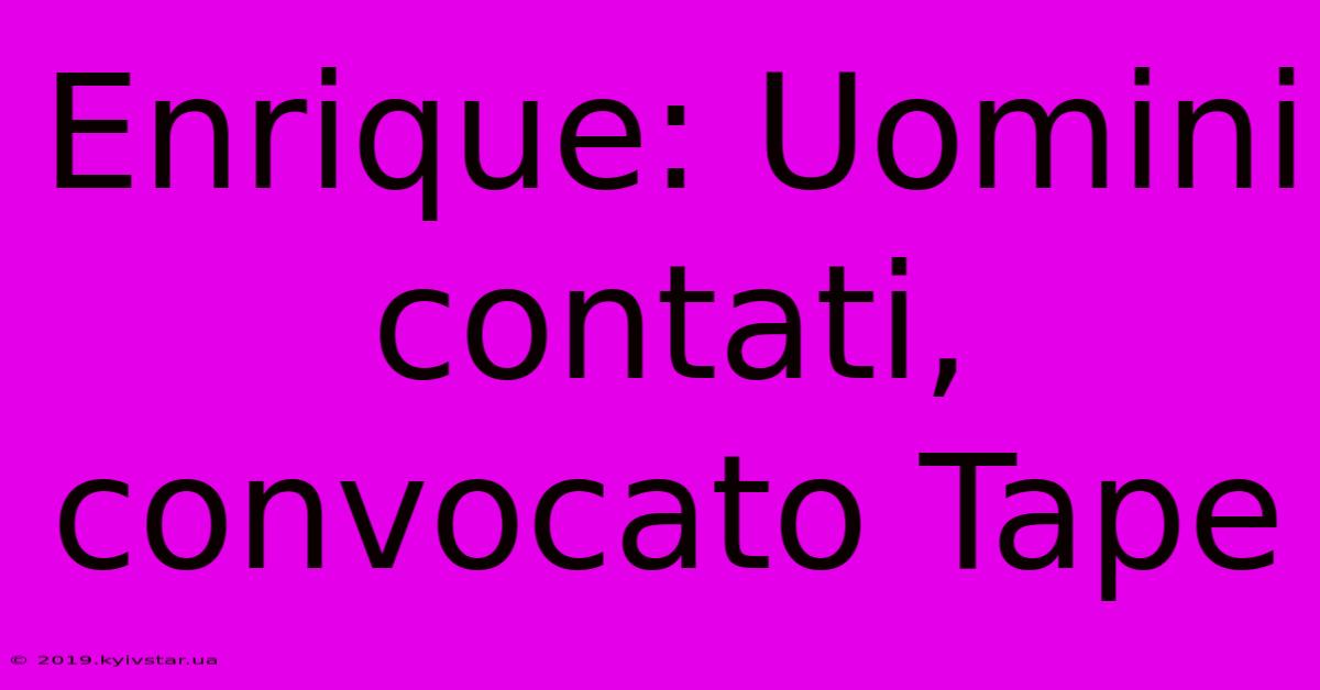 Enrique: Uomini Contati, Convocato Tape