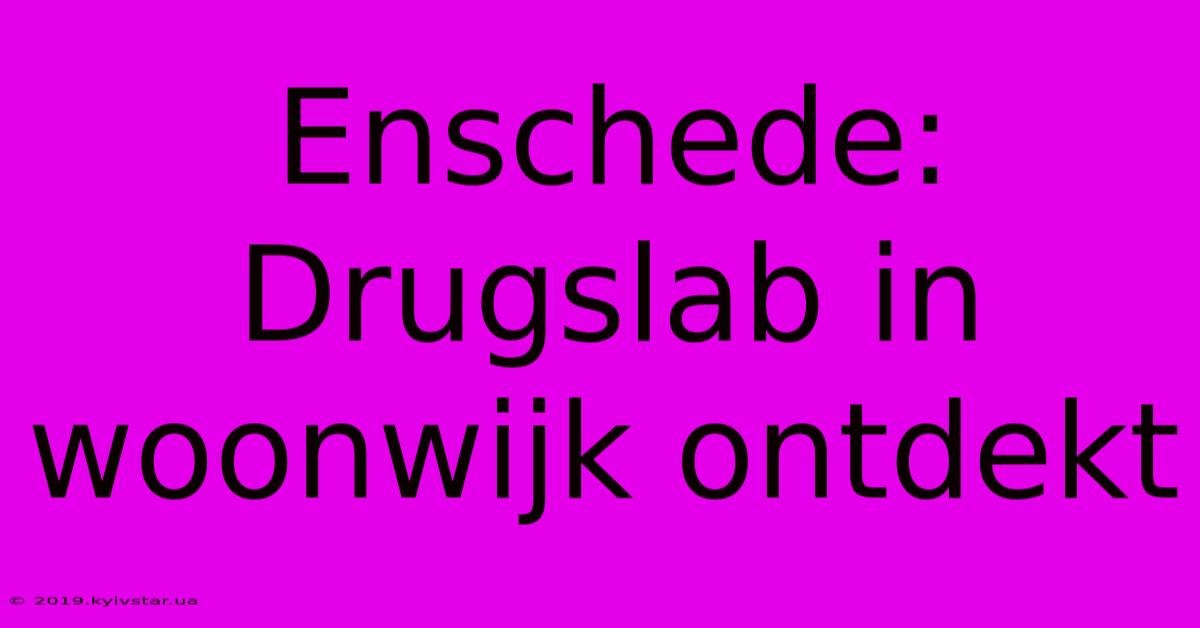 Enschede: Drugslab In Woonwijk Ontdekt