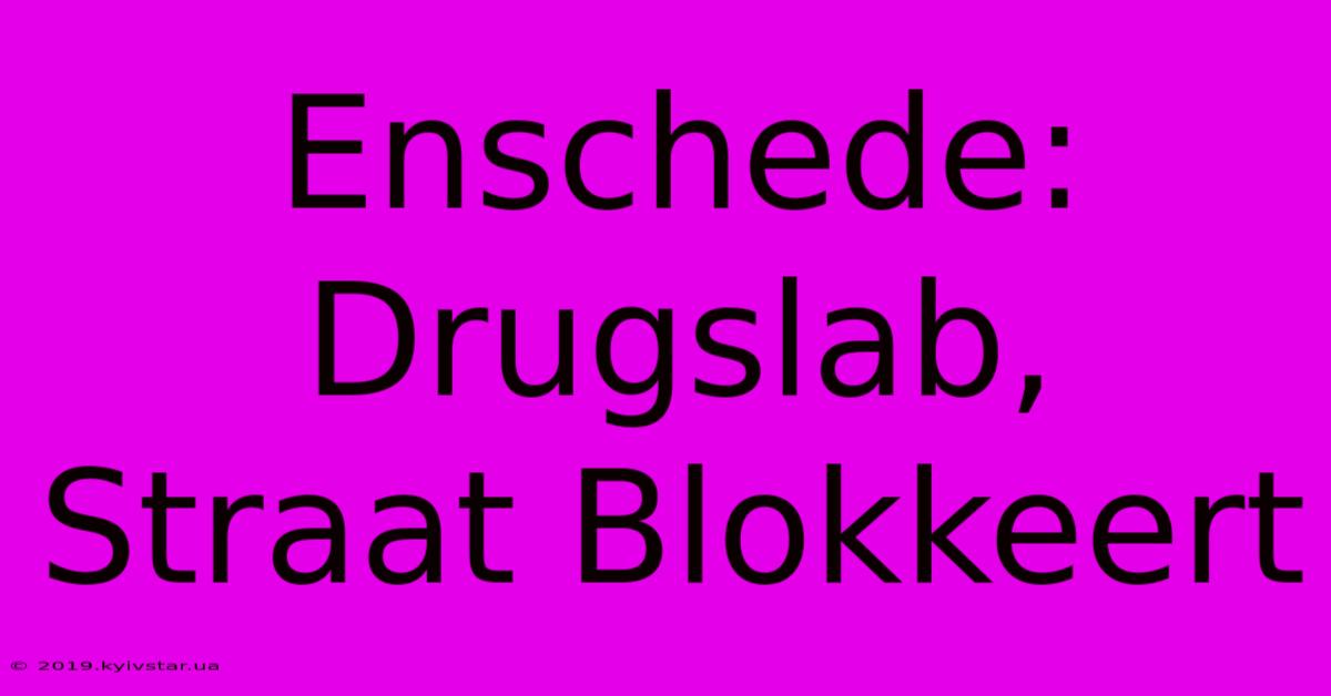 Enschede: Drugslab, Straat Blokkeert