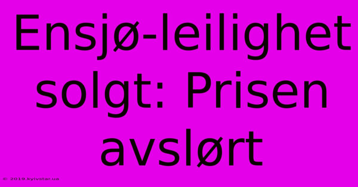 Ensjø-leilighet Solgt: Prisen Avslørt