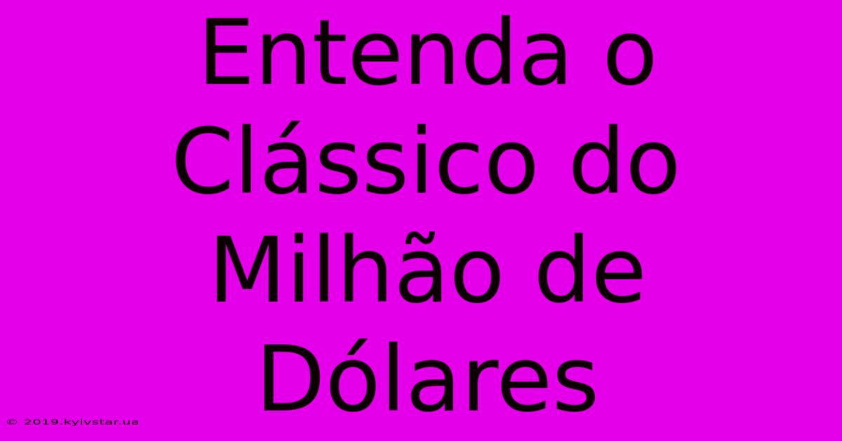 Entenda O Clássico Do Milhão De Dólares