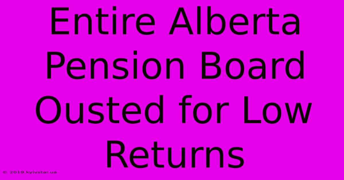 Entire Alberta Pension Board Ousted For Low Returns 