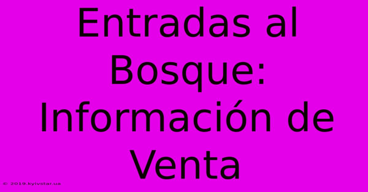 Entradas Al Bosque: Información De Venta