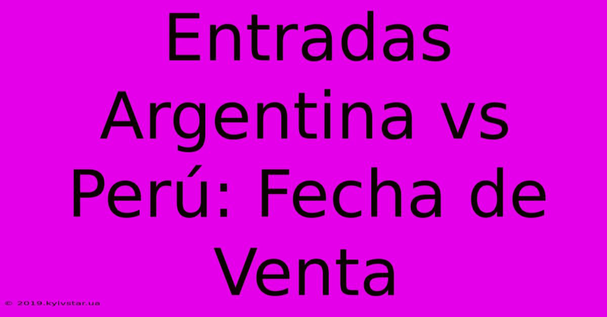 Entradas Argentina Vs Perú: Fecha De Venta