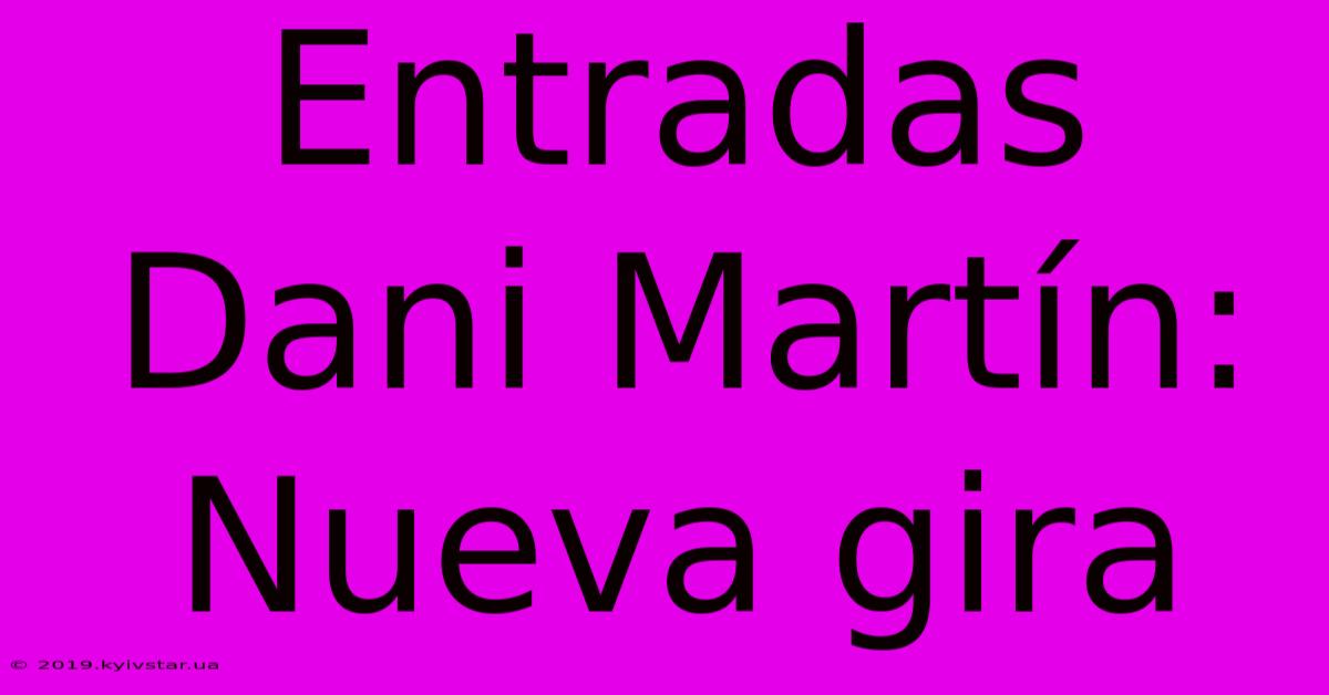 Entradas Dani Martín: Nueva Gira