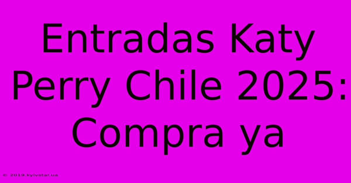 Entradas Katy Perry Chile 2025:  Compra Ya