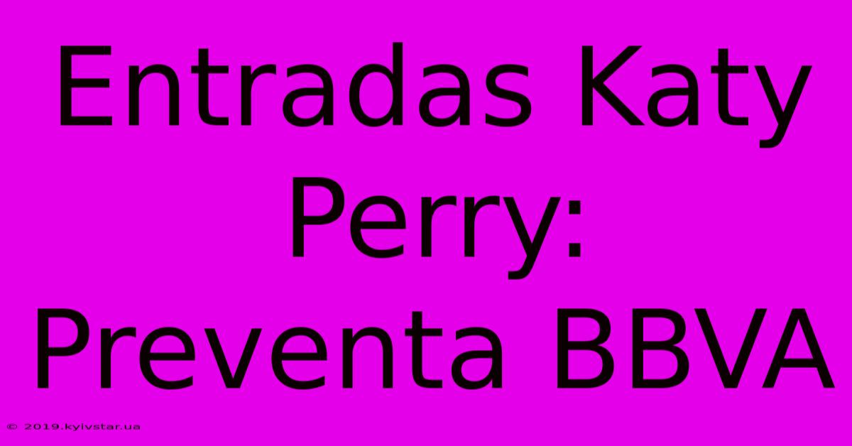 Entradas Katy Perry: Preventa BBVA