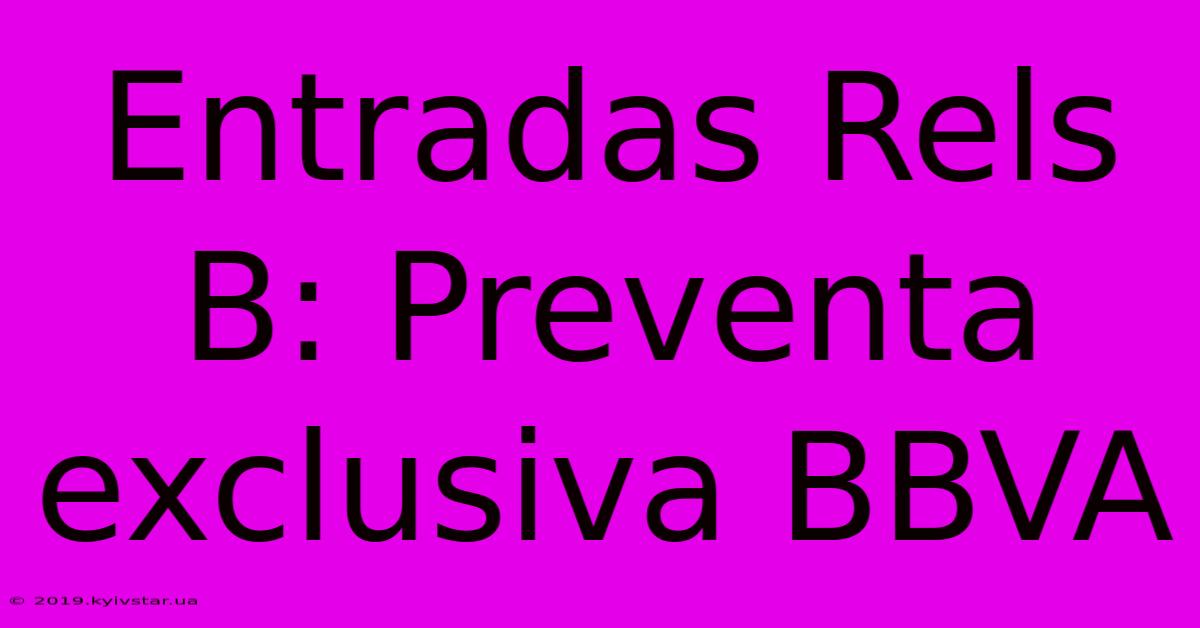 Entradas Rels B: Preventa Exclusiva BBVA