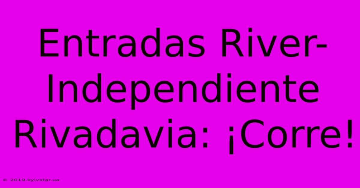 Entradas River-Independiente Rivadavia: ¡Corre!