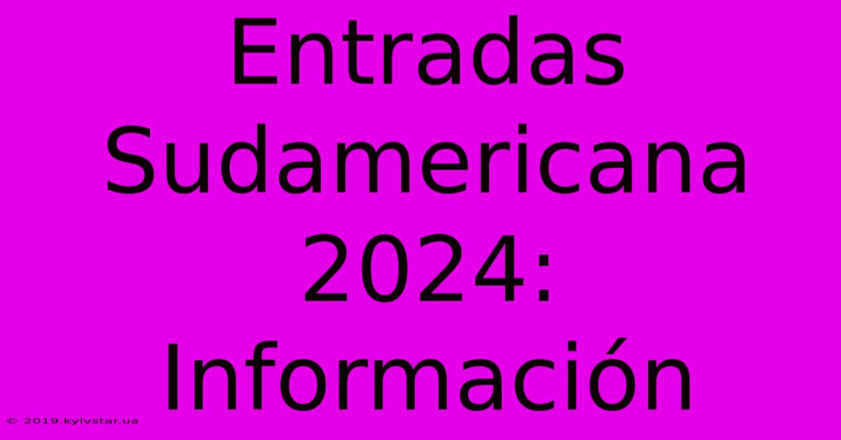 Entradas Sudamericana 2024: Información