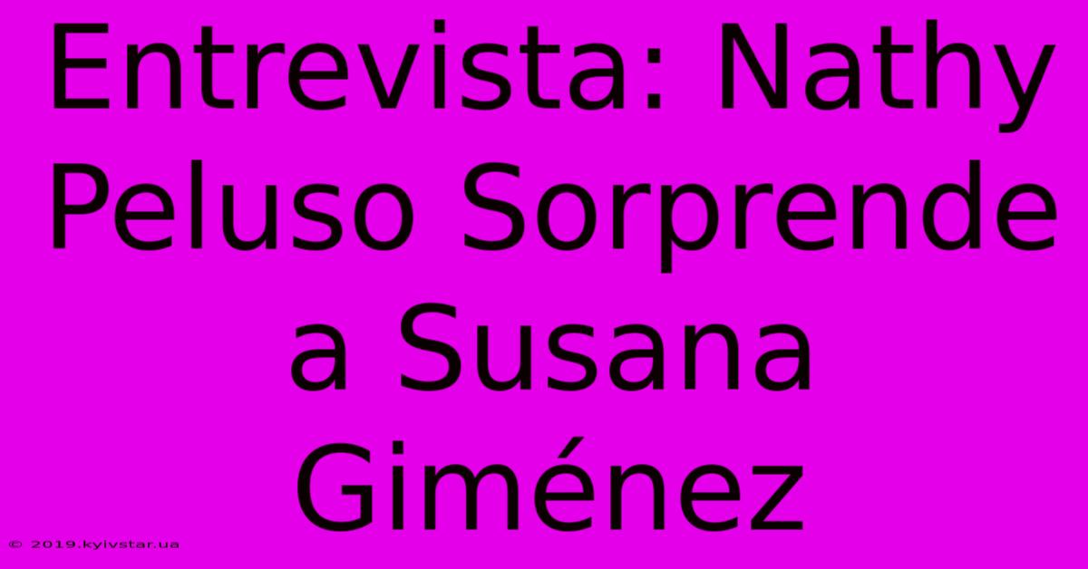 Entrevista: Nathy Peluso Sorprende A Susana Giménez