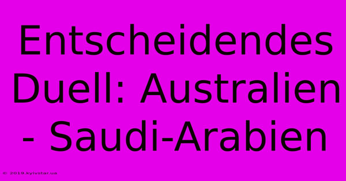 Entscheidendes Duell: Australien - Saudi-Arabien