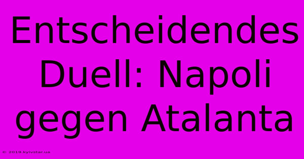 Entscheidendes Duell: Napoli Gegen Atalanta