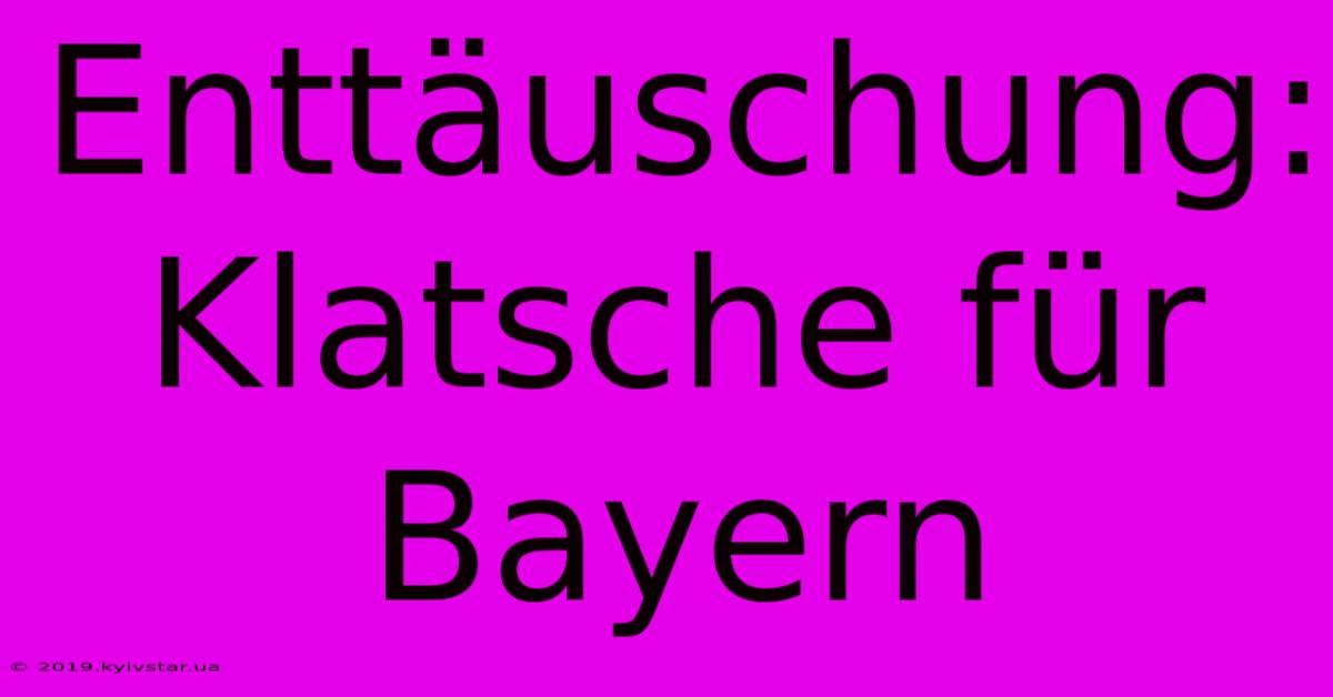 Enttäuschung: Klatsche Für Bayern