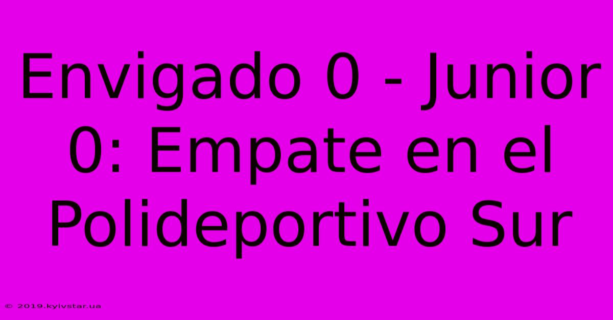 Envigado 0 - Junior 0: Empate En El Polideportivo Sur