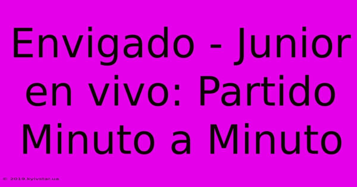 Envigado - Junior En Vivo: Partido Minuto A Minuto