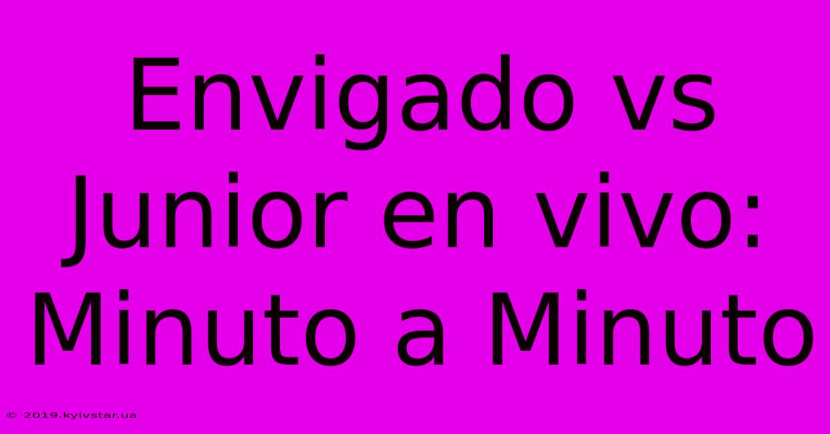 Envigado Vs Junior En Vivo: Minuto A Minuto