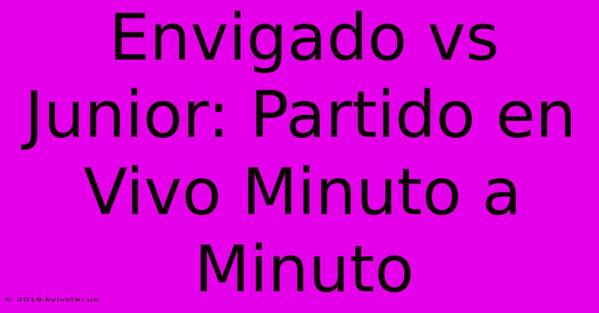 Envigado Vs Junior: Partido En Vivo Minuto A Minuto 