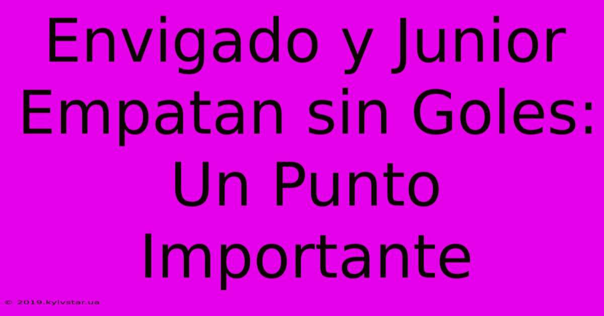 Envigado Y Junior Empatan Sin Goles: Un Punto Importante