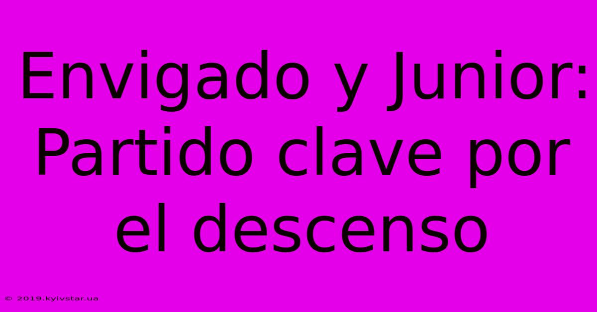 Envigado Y Junior: Partido Clave Por El Descenso