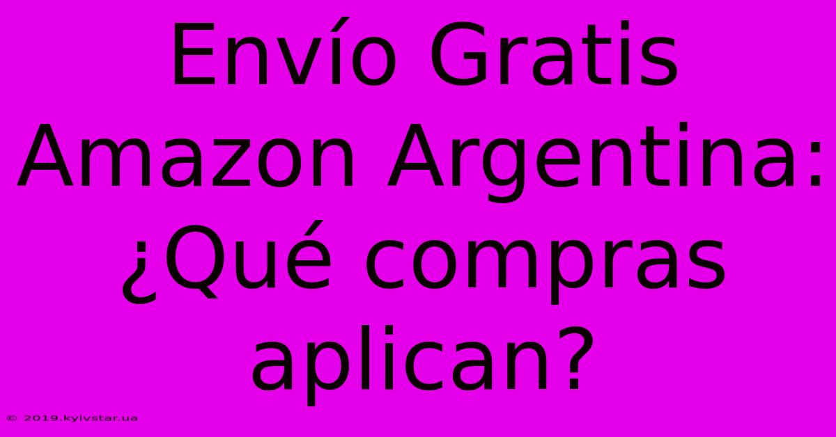 Envío Gratis Amazon Argentina: ¿Qué Compras Aplican?