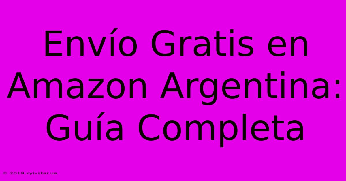 Envío Gratis En Amazon Argentina: Guía Completa