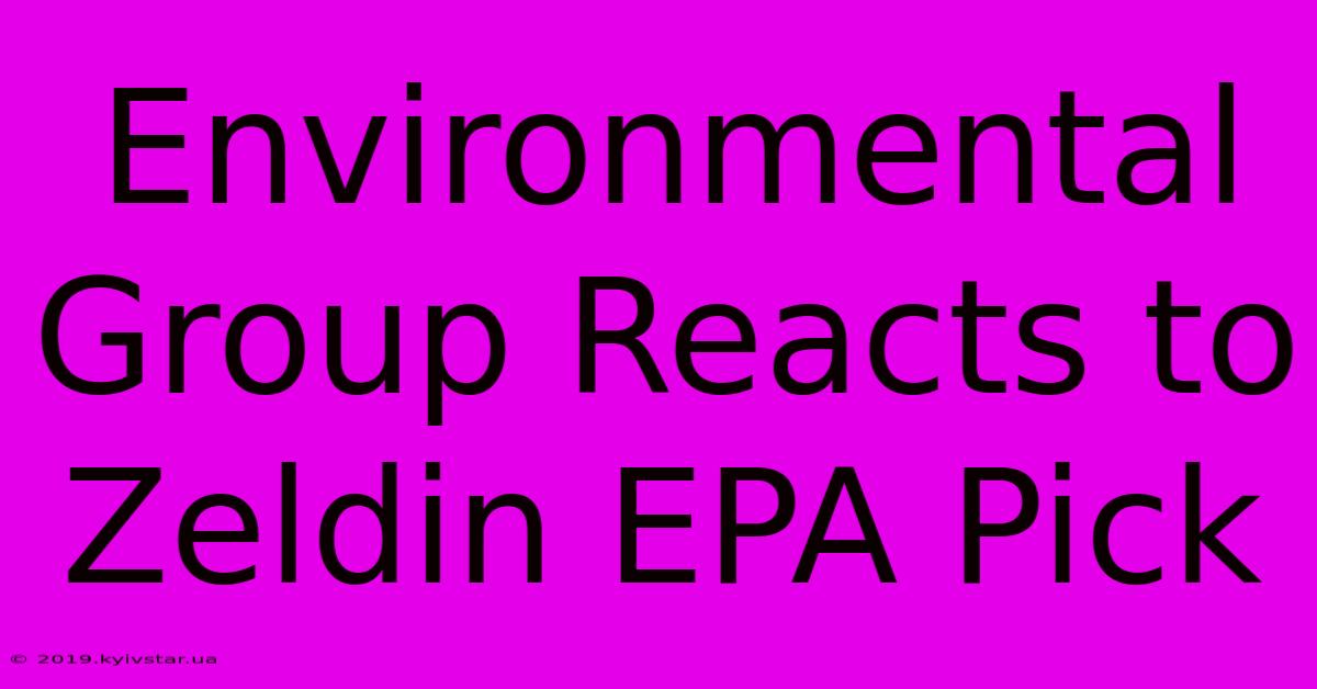 Environmental Group Reacts To Zeldin EPA Pick