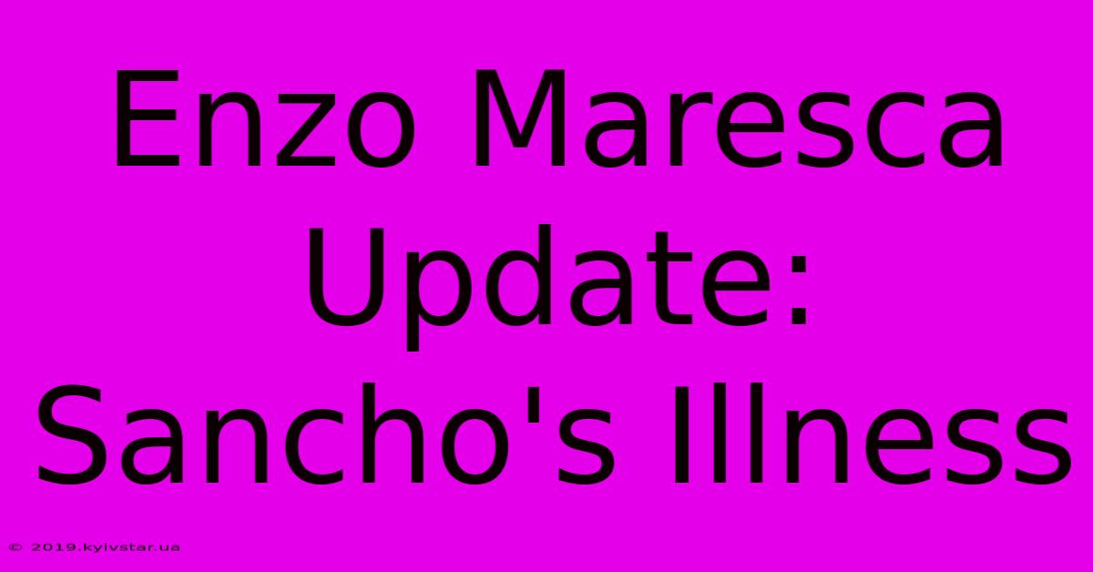 Enzo Maresca Update: Sancho's Illness