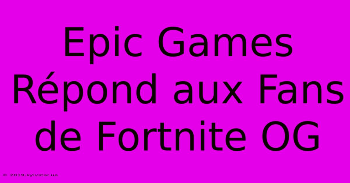 Epic Games Répond Aux Fans De Fortnite OG