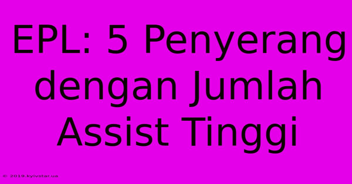 EPL: 5 Penyerang Dengan Jumlah Assist Tinggi 