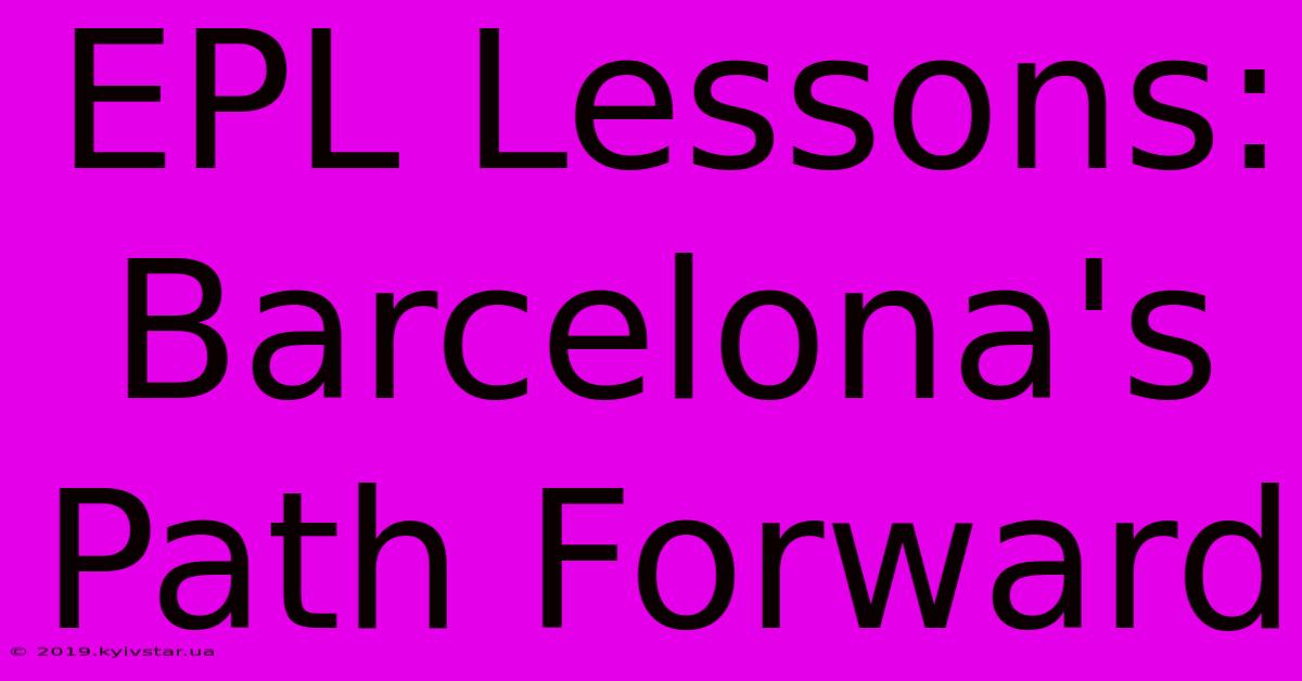 EPL Lessons: Barcelona's Path Forward