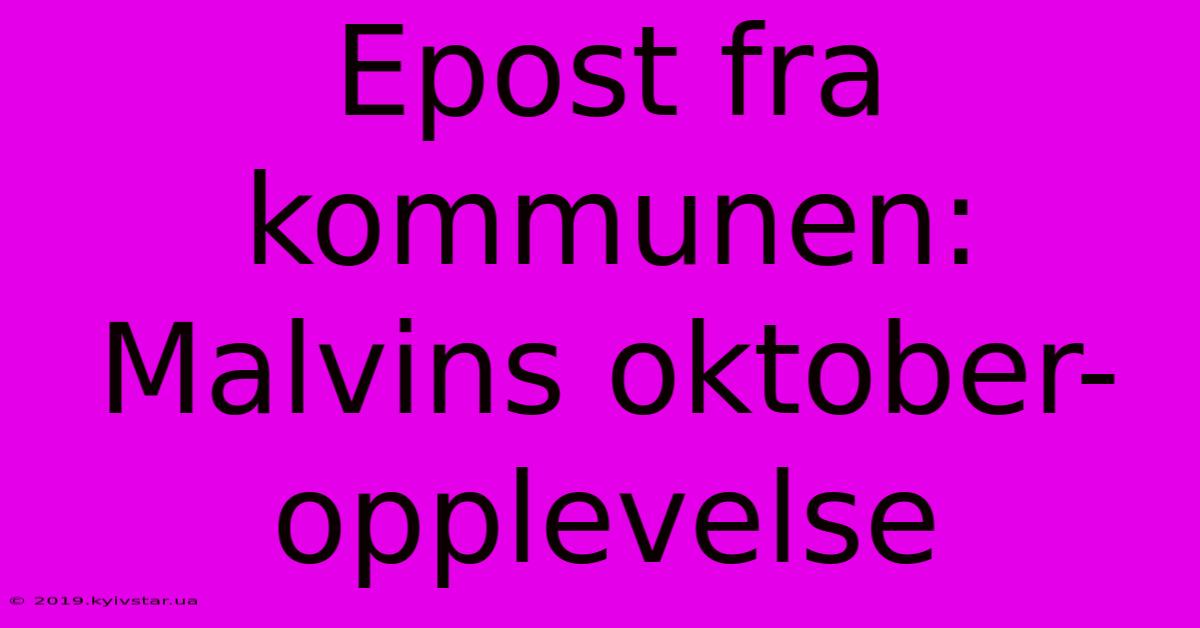 Epost Fra Kommunen: Malvins Oktober-opplevelse