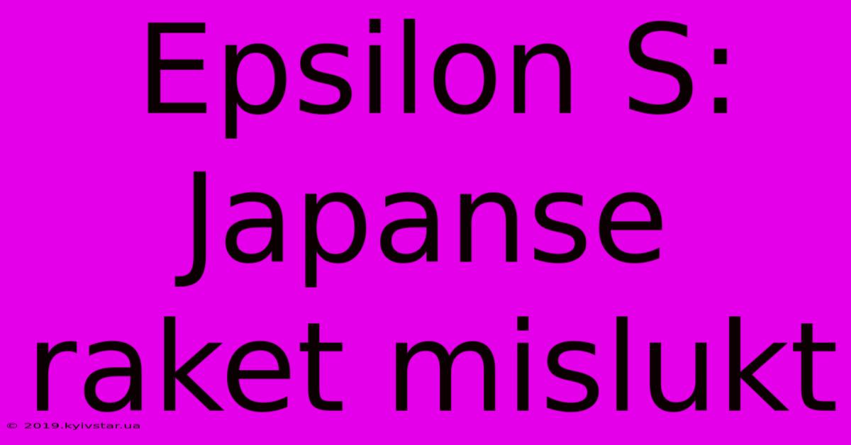 Epsilon S: Japanse Raket Mislukt