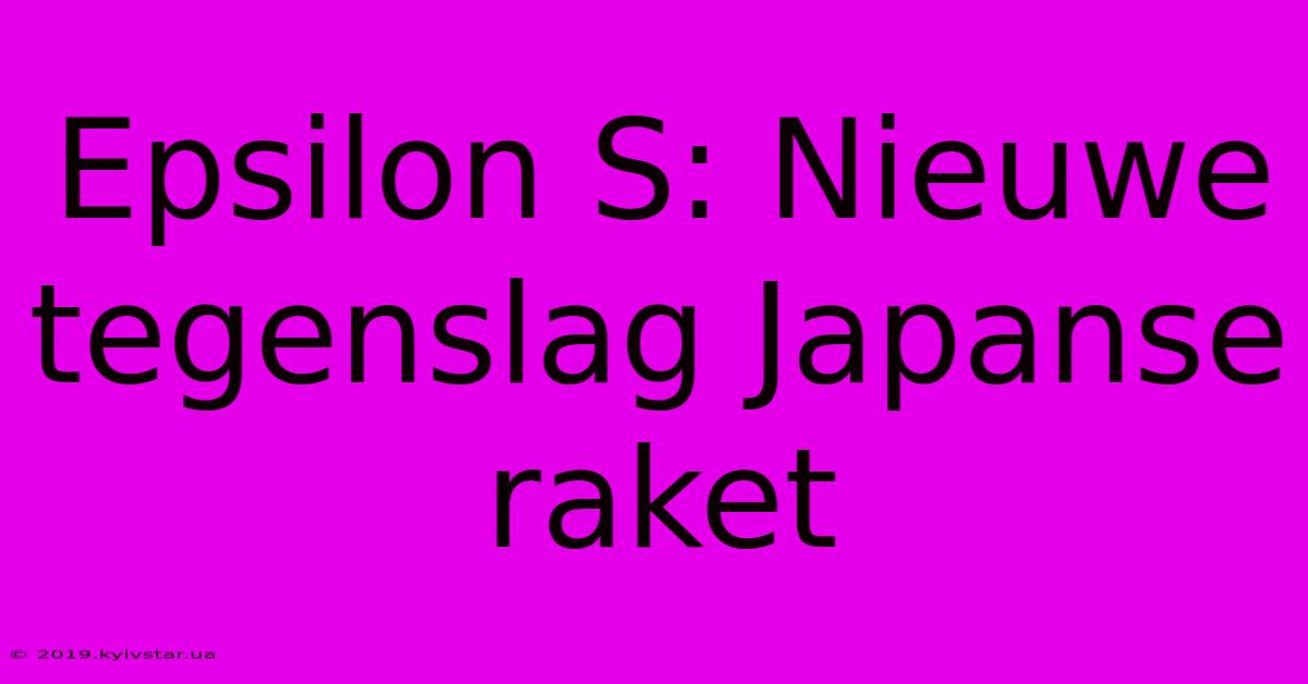 Epsilon S: Nieuwe Tegenslag Japanse Raket