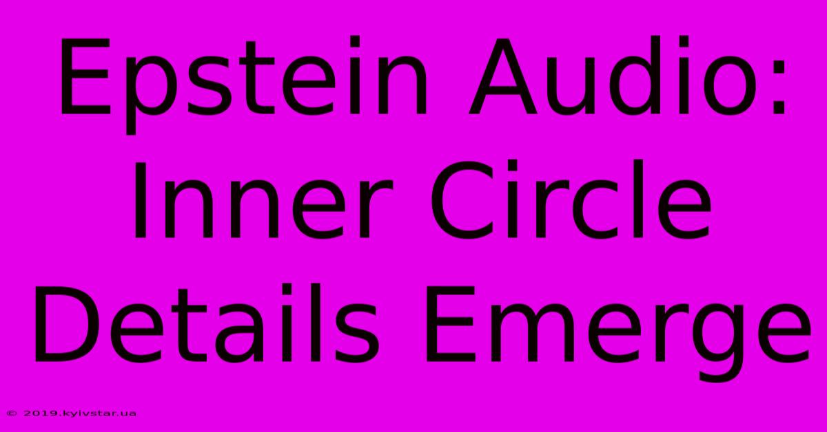 Epstein Audio: Inner Circle Details Emerge