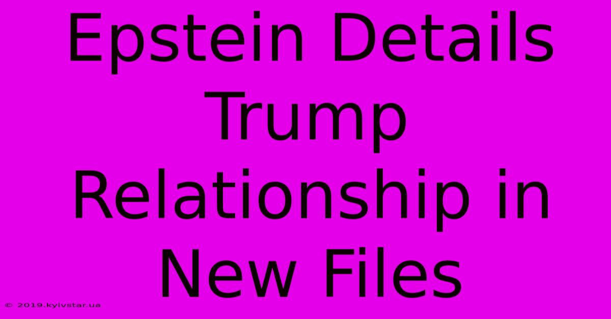 Epstein Details Trump Relationship In New Files