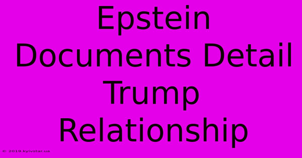 Epstein Documents Detail Trump Relationship