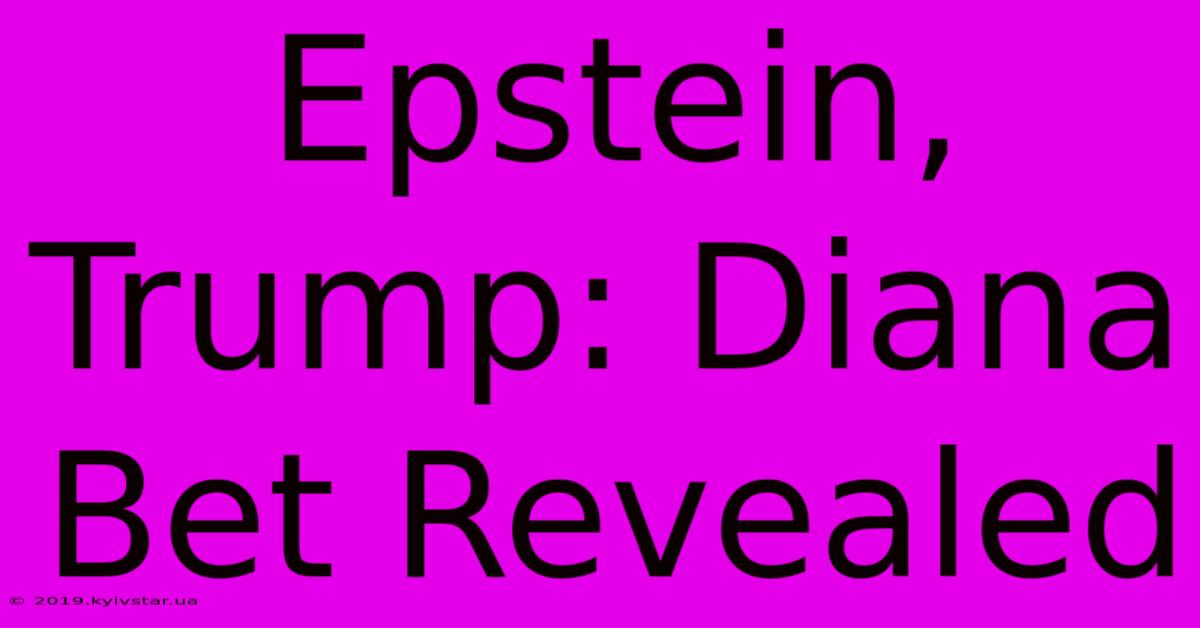 Epstein, Trump: Diana Bet Revealed