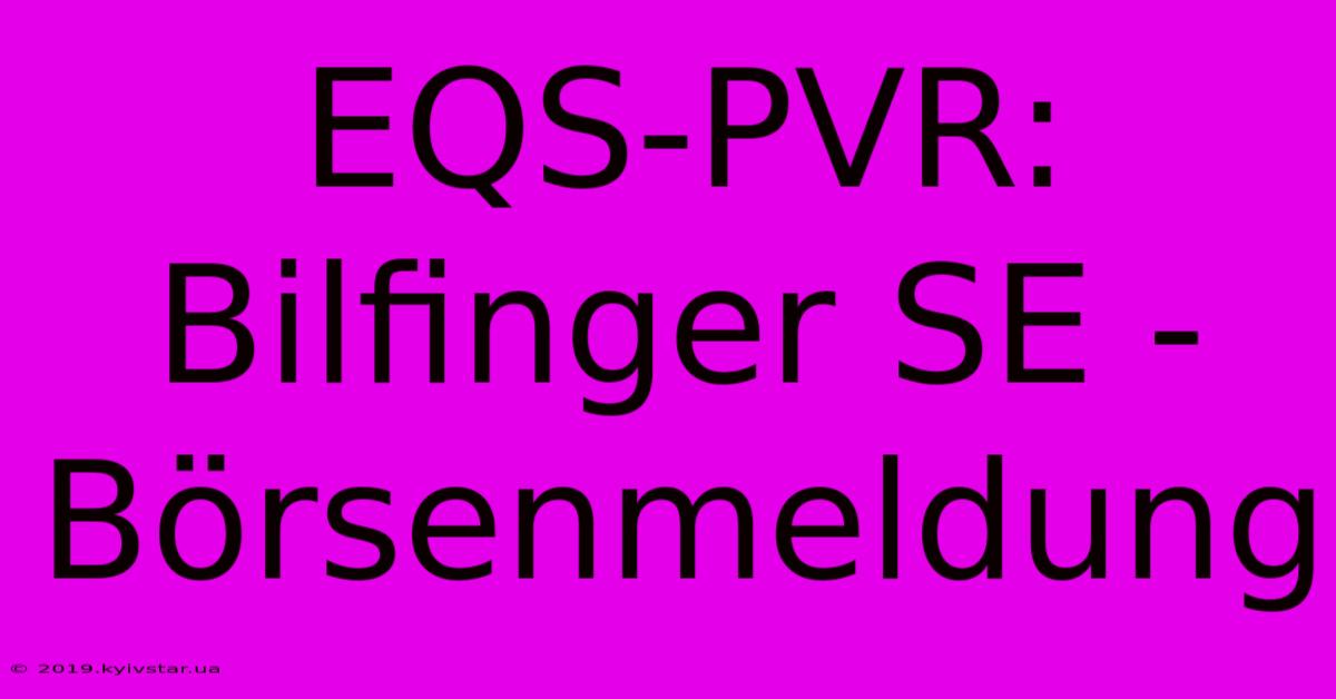 EQS-PVR: Bilfinger SE - Börsenmeldung